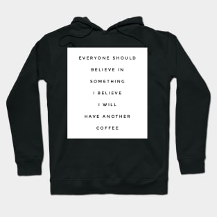 Everyone should believe in something I believe I will have another coffee Hoodie